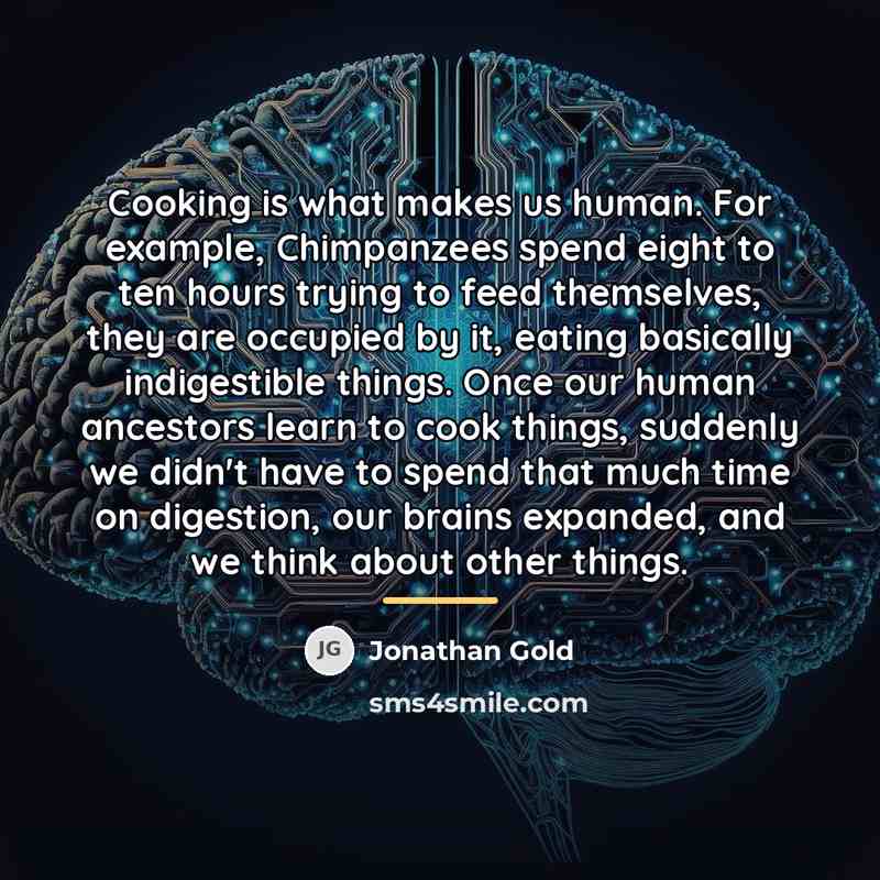 “Cooking is what makes us human. For example, Chimpanzees spend…” quote by Jonathan Gold