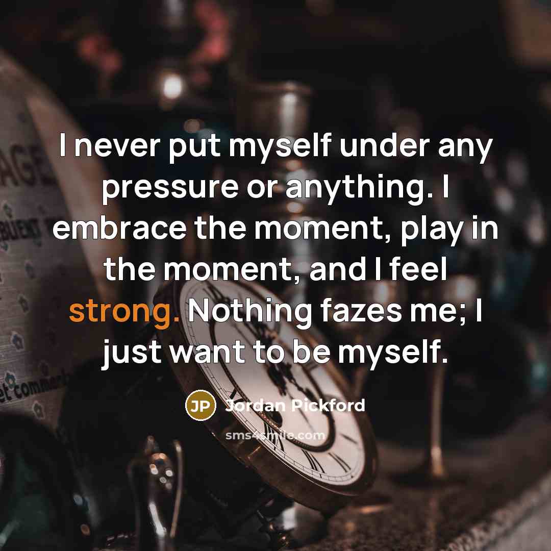“I never put myself under any pressure or anything. I…” quote by Jordan Pickford