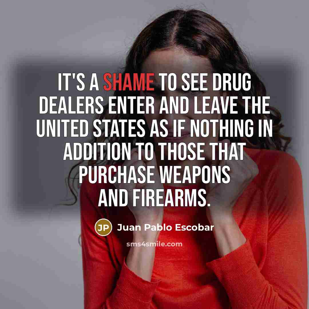 “It's a shame to see drug dealers enter and leave…” quote by Juan Pablo Escobar