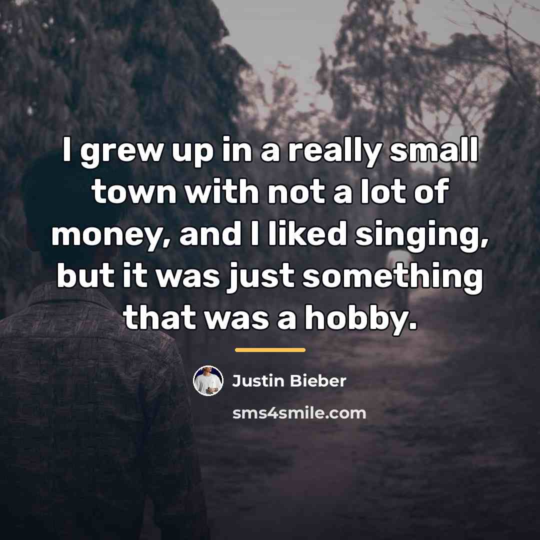 “I grew up in a really small town with not…” quote by Justin Bieber