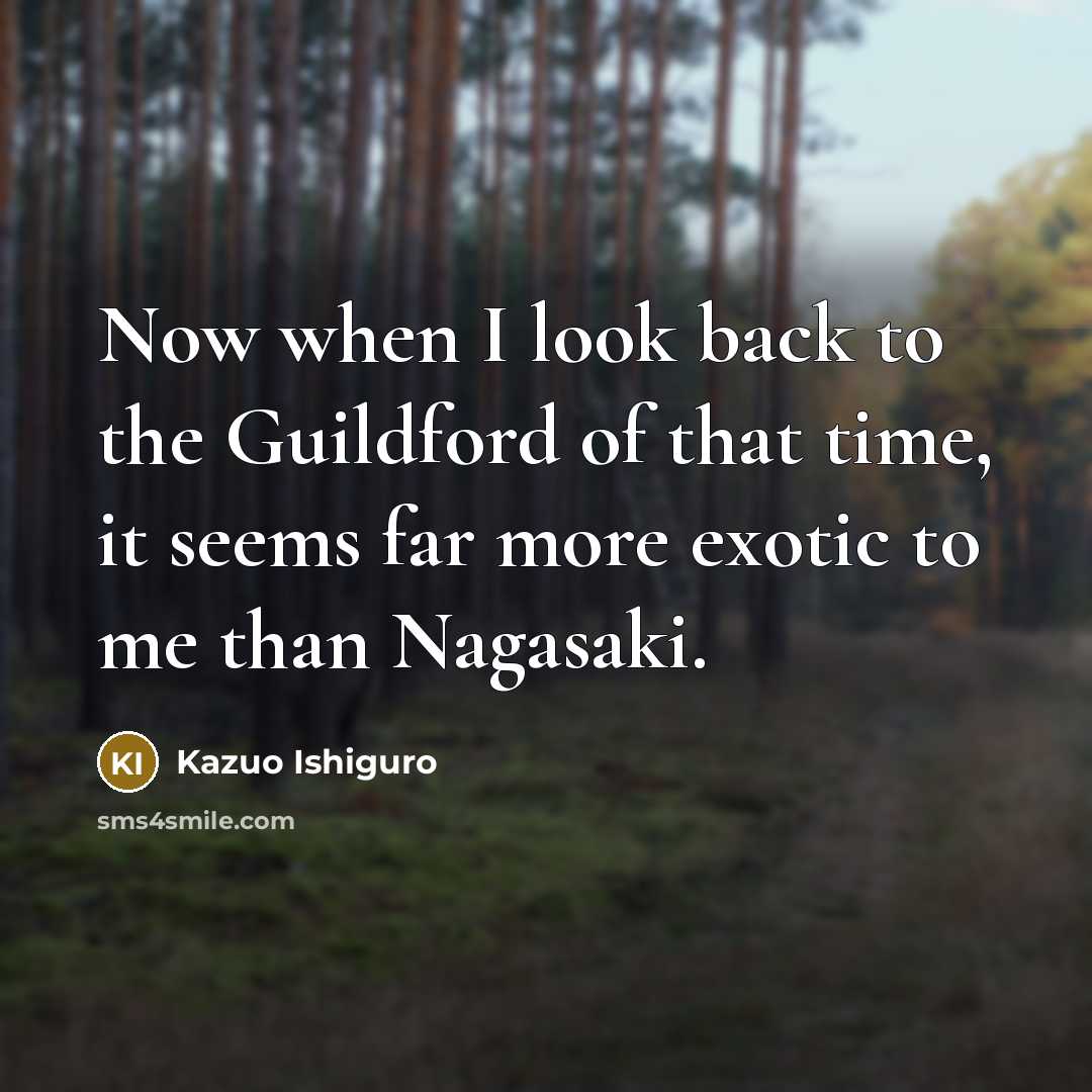 “Now when I look back to the Guildford of that…” quote by Kazuo Ishiguro