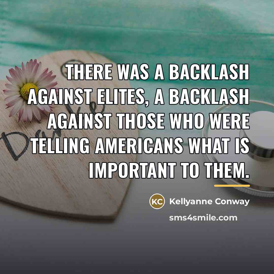 “There was a backlash against elites, a backlash against those…” quote by Kellyanne Conway