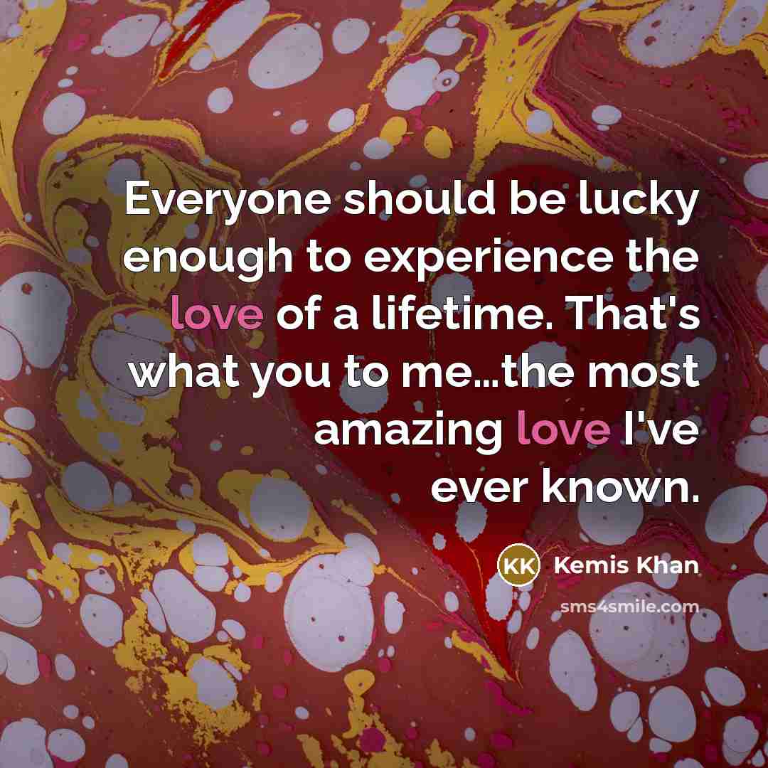 “Everyone should be lucky enough to experience the love of…” quote by Kemis Khan