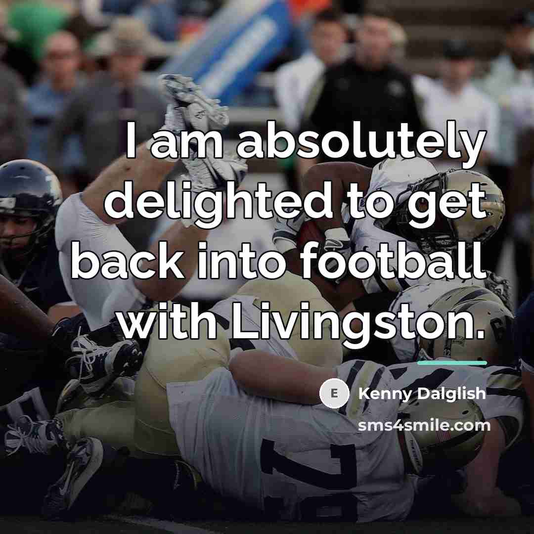 “I am absolutely delighted to get back into football with…” quote by Kenny Dalglish