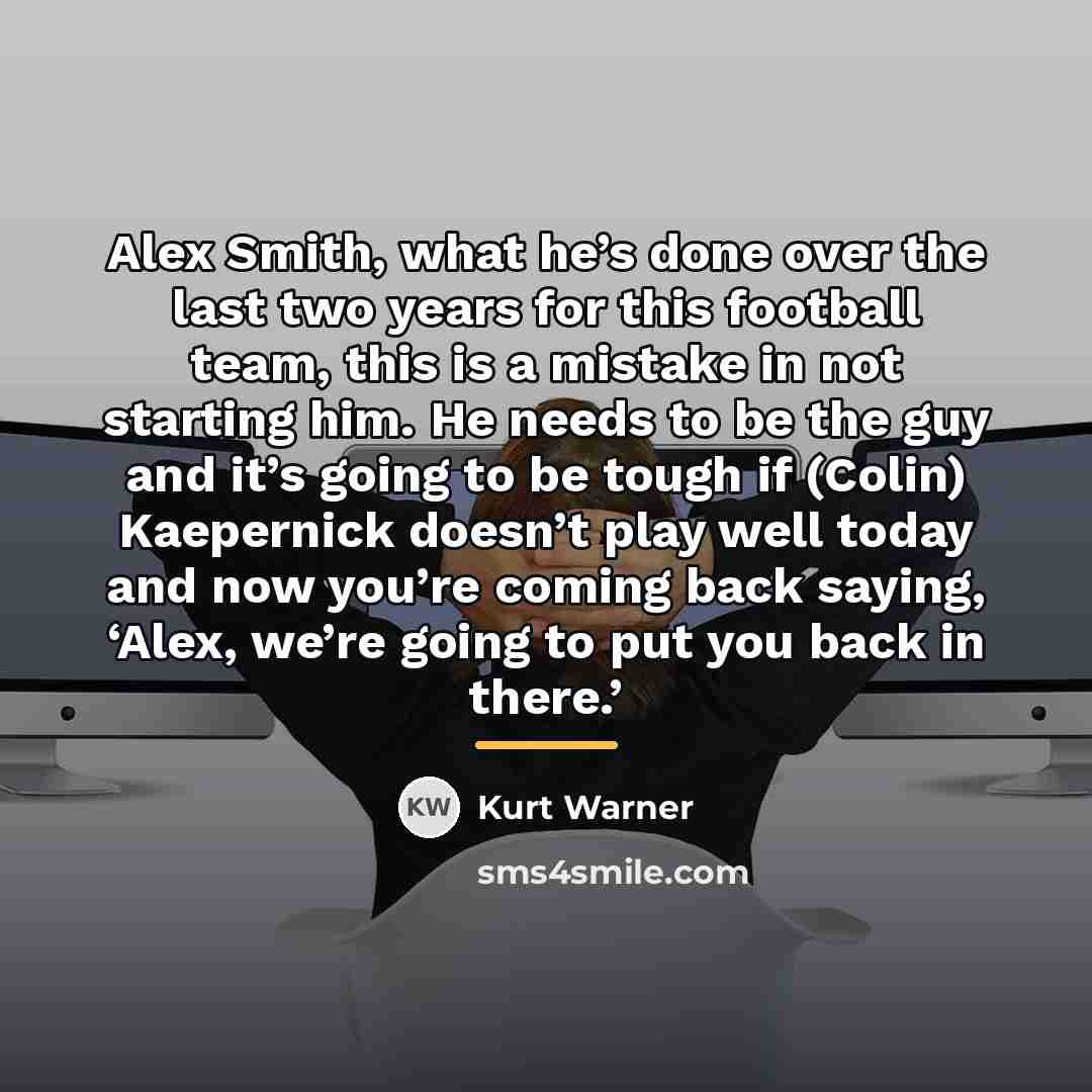“Alex Smith, what he’s done over the last two years…” quote by Kurt Warner