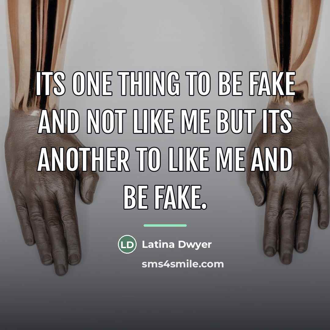 “Its one thing to be fake and not like me…” quote by Latina Dwyer