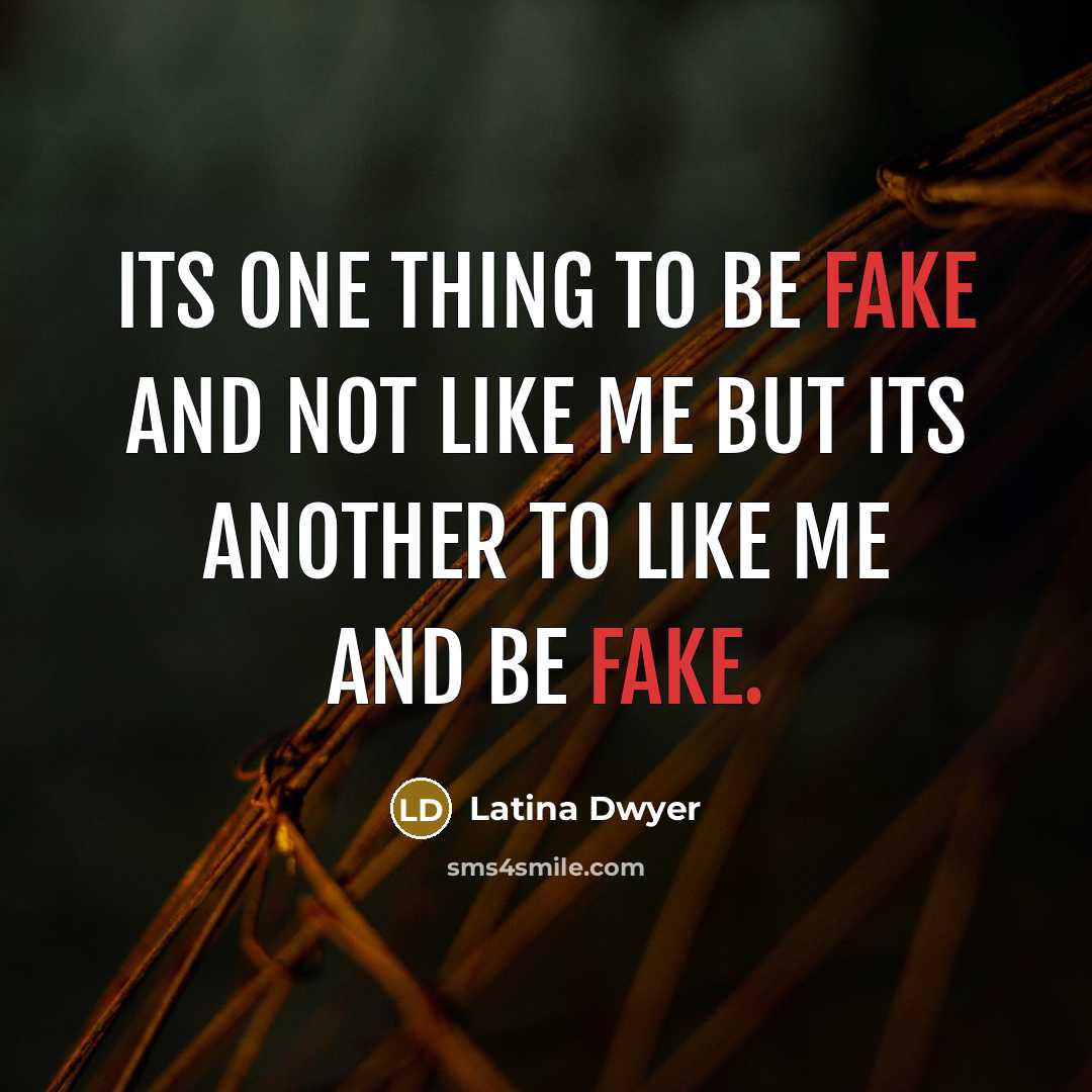 “Its one thing to be fake and not like me but its another to like me and be fake.” quote by Latina Dwyer