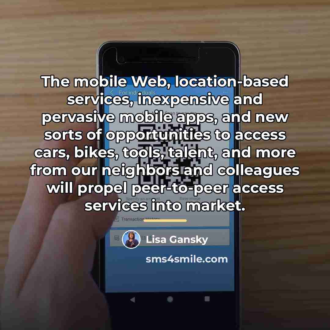 “The mobile Web, location-based services, inexpensive and pervasive mobile apps,…” quote by Lisa Gansky