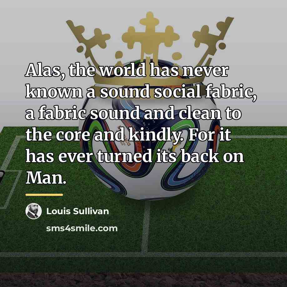 “Alas, the world has never known a sound social fabric,…” quote by Louis Sullivan