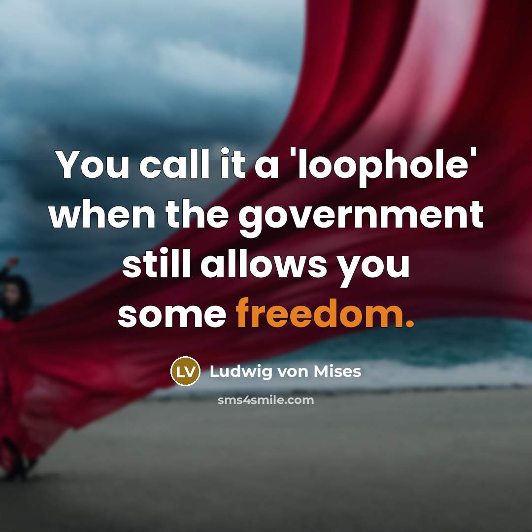 “You call it a 'loophole' when the government still allows…” quote by Ludwig von Mises