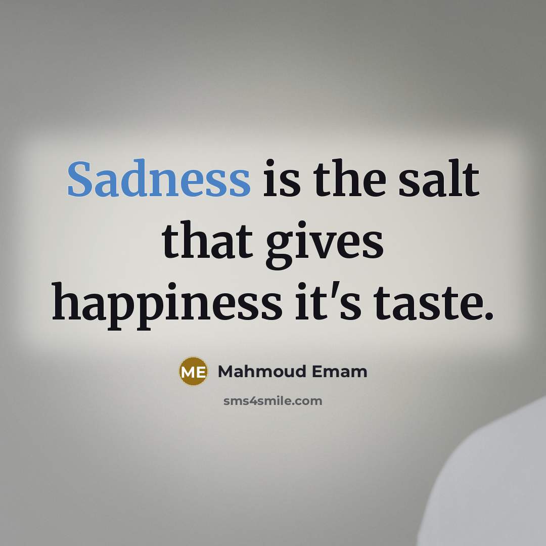“Sadness is the salt that gives happiness it's taste.…” quote by Mahmoud Emam
