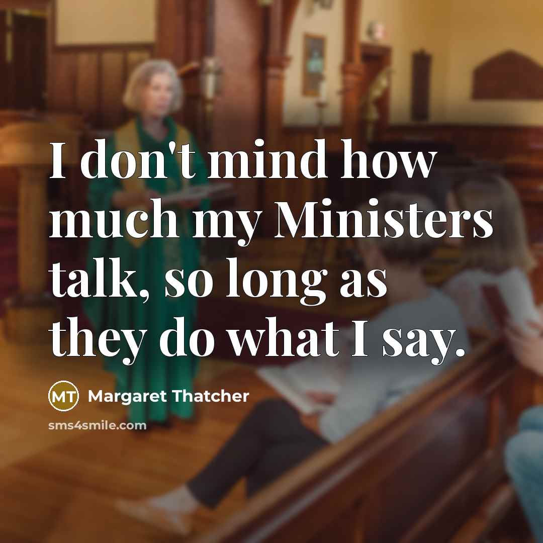“I don't mind how much my Ministers talk, so long…” quote by Margaret Thatcher