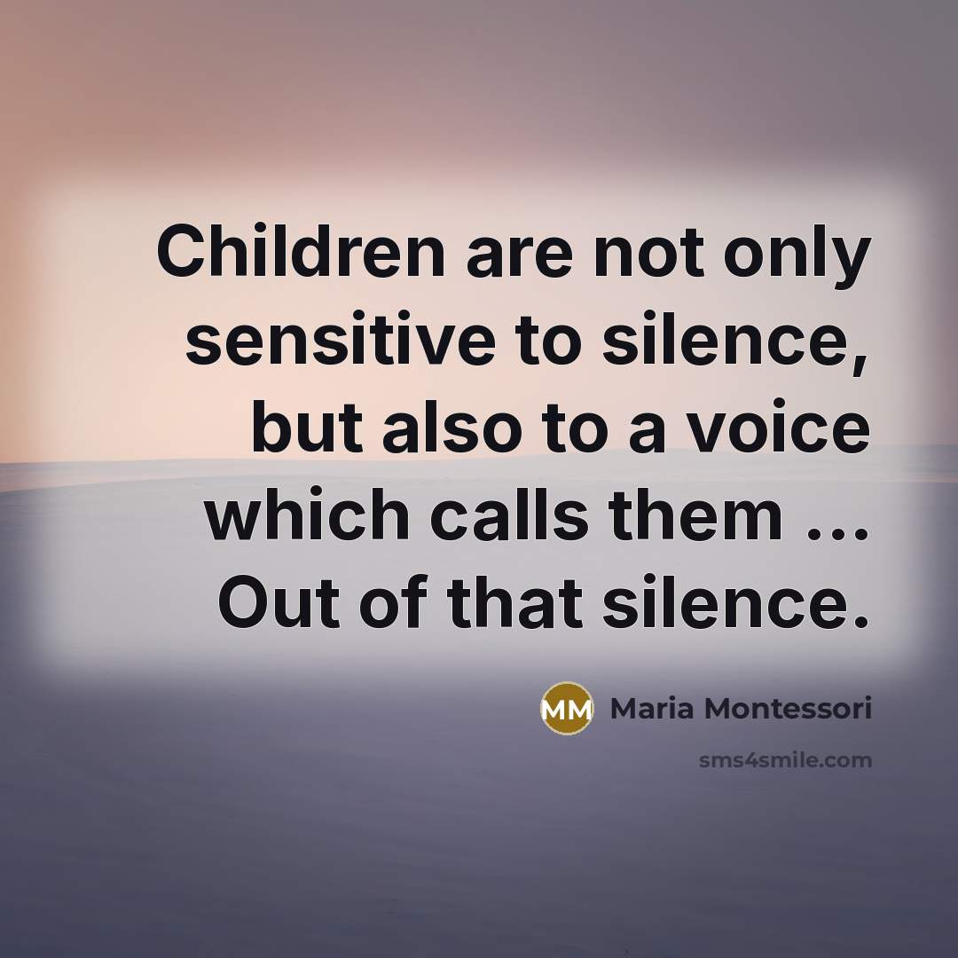 “Children are not only sensitive to silence, but also to…” quote by Maria Montessori