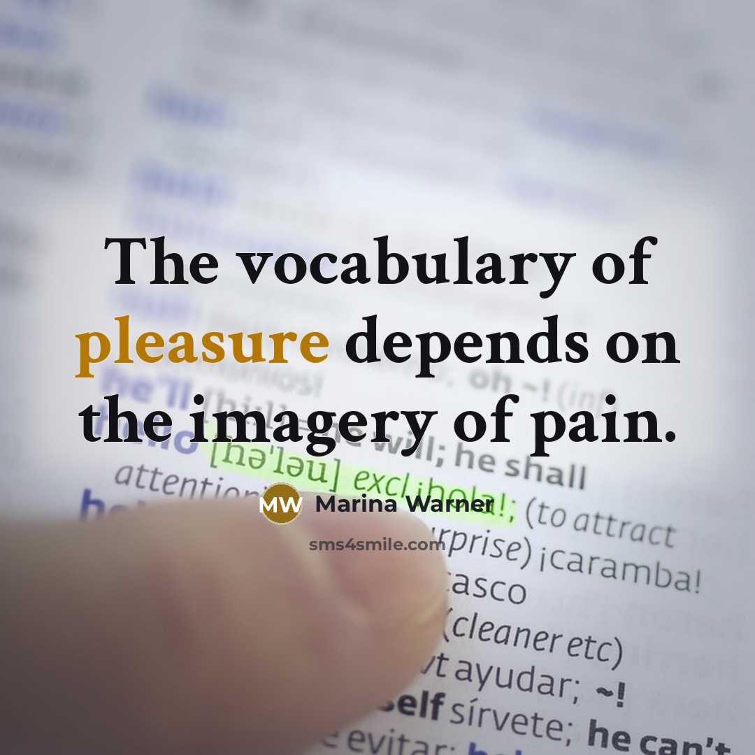 “The vocabulary of pleasure depends on the imagery of pain.…” quote by Marina Warner