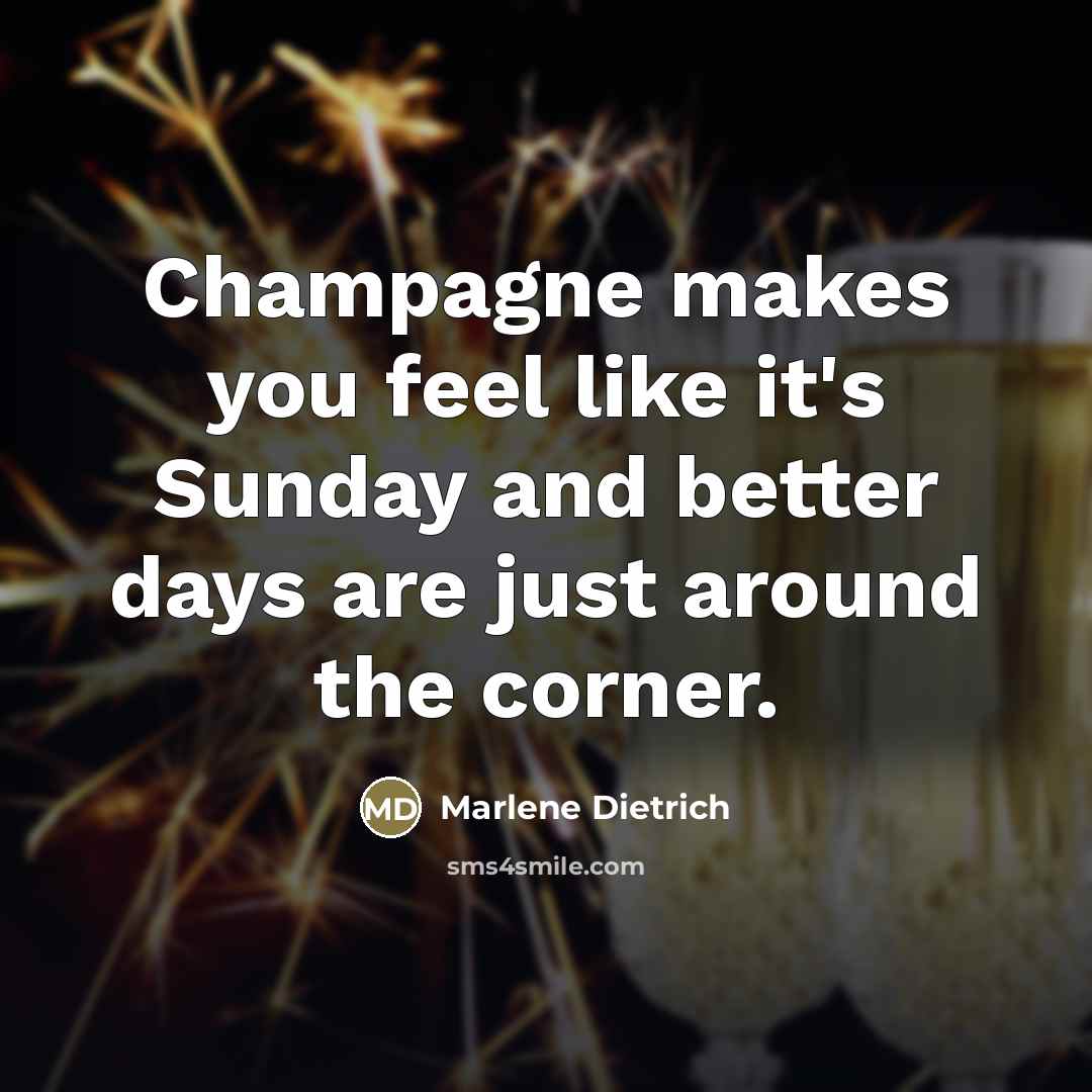 “Champagne makes you feel like it's Sunday and better days…” quote by Marlene Dietrich