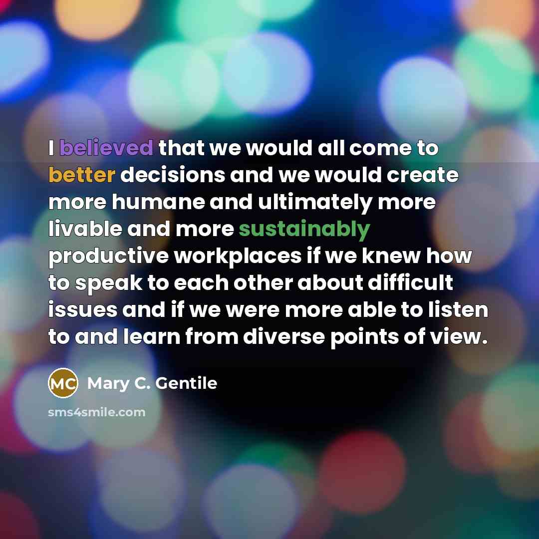“I believed that we would all come to better decisions…” quote by Mary C. Gentile