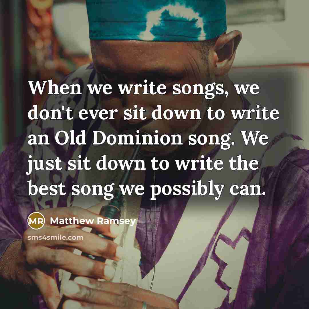 “When we write songs, we don't ever sit down to…” quote by Matthew Ramsey