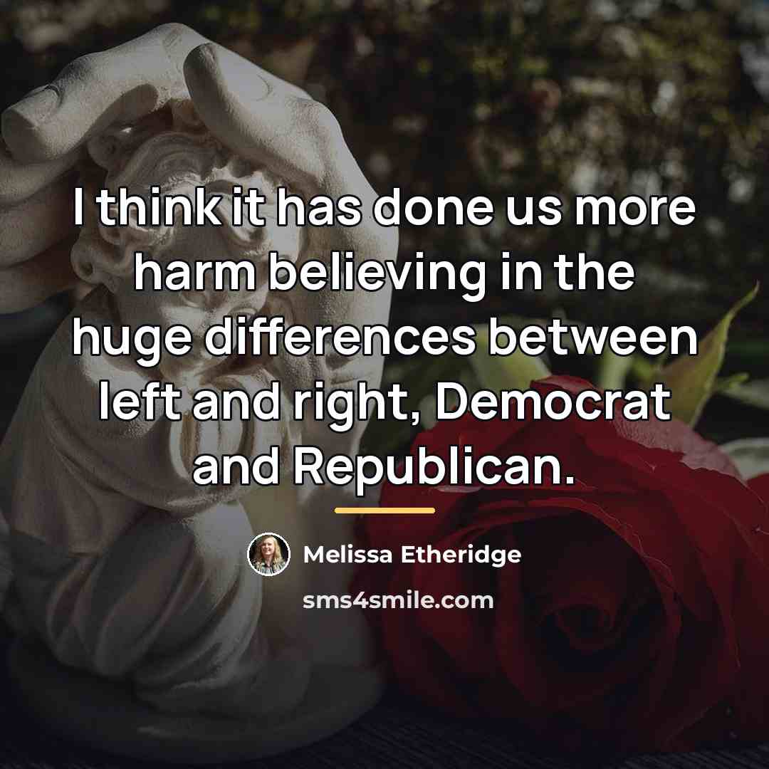 “I think it has done us more harm believing in…” quote by Melissa Etheridge