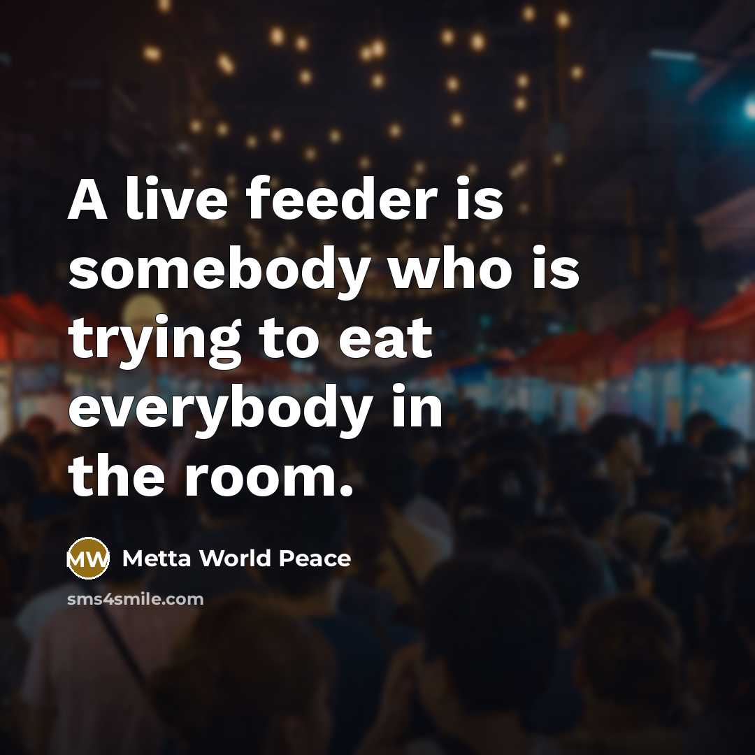 “A live feeder is somebody who is trying to eat…” quote by Metta World Peace