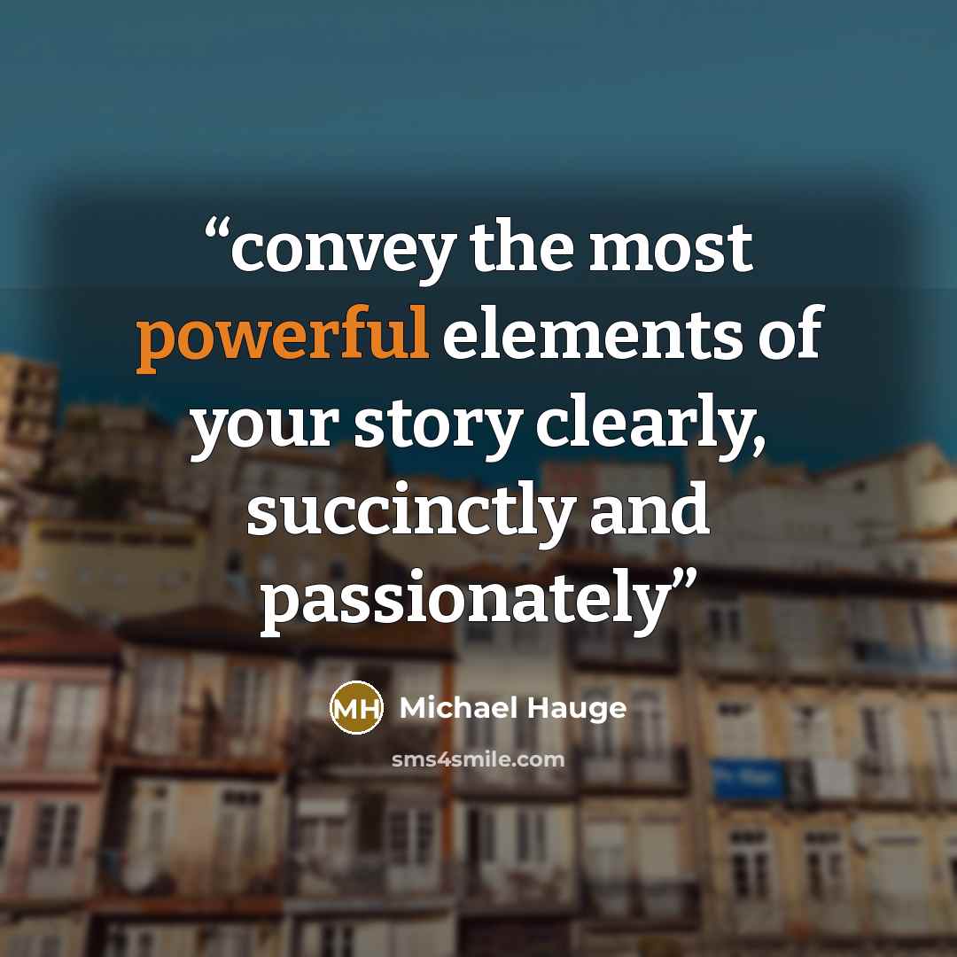 “convey the most powerful elements of your story clearly, succinctly and passionately” quote by Michael Hauge