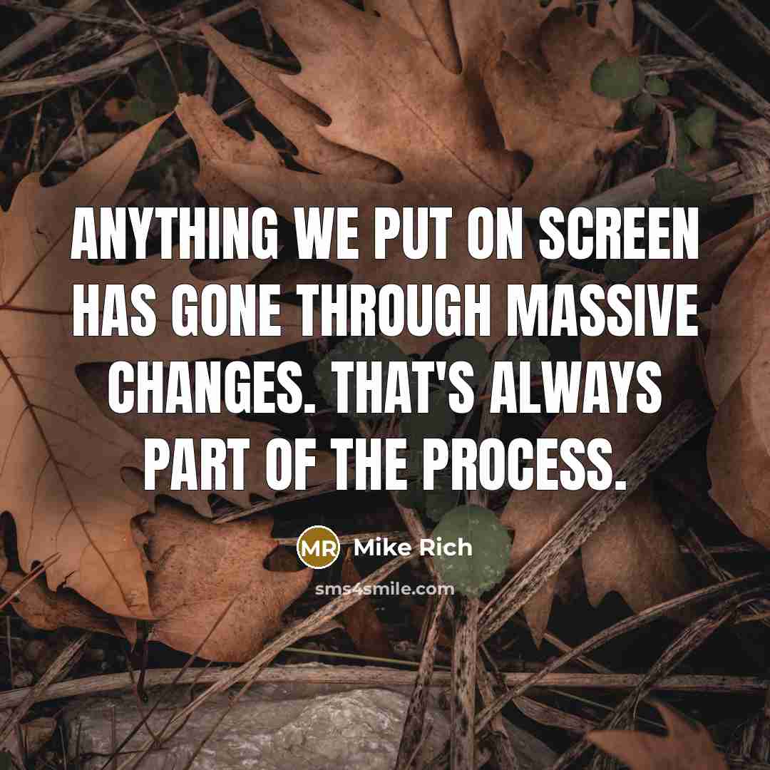 “Anything we put on screen has gone through massive changes.…” quote by Mike Rich