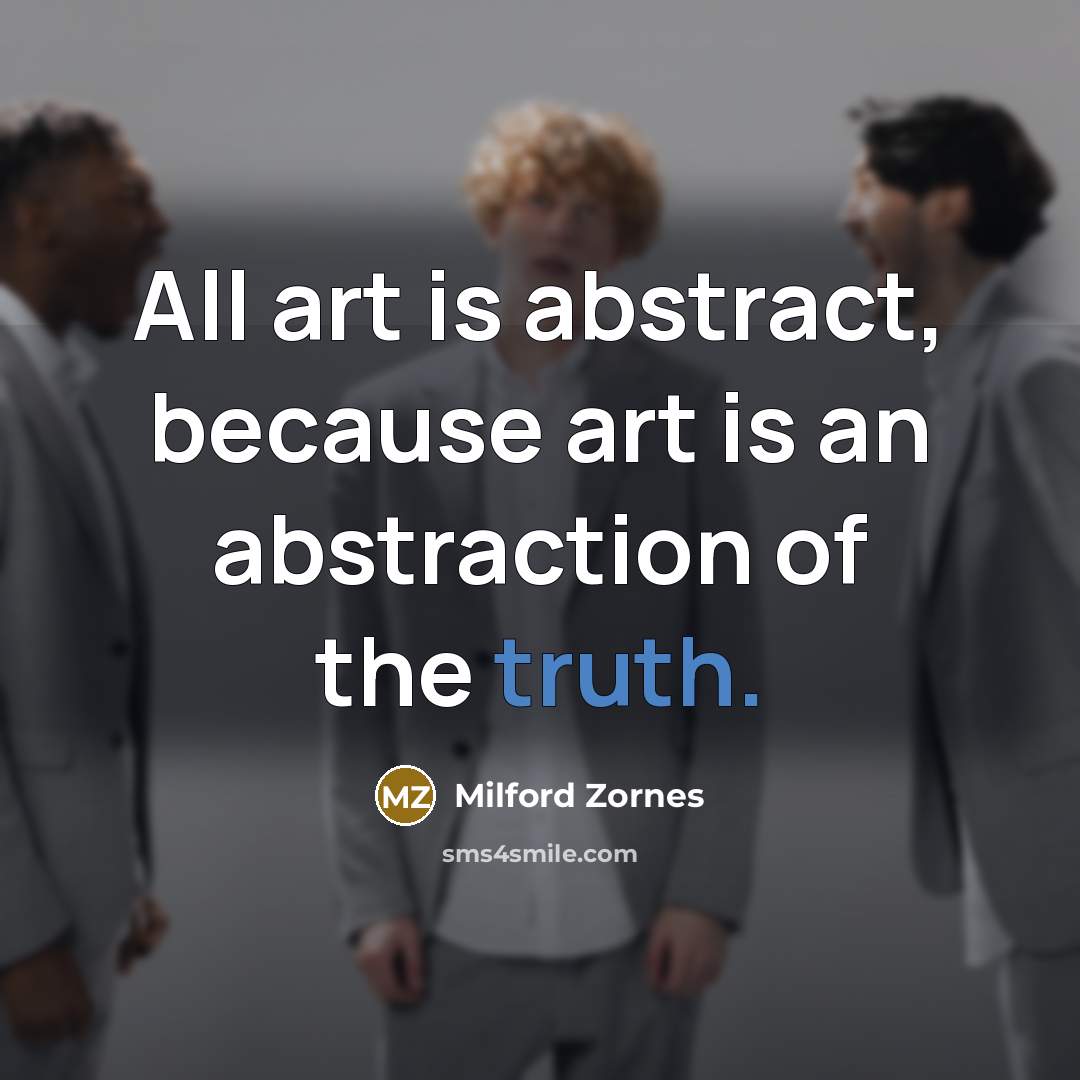 “All art is abstract, because art is an abstraction of…” quote by Milford Zornes