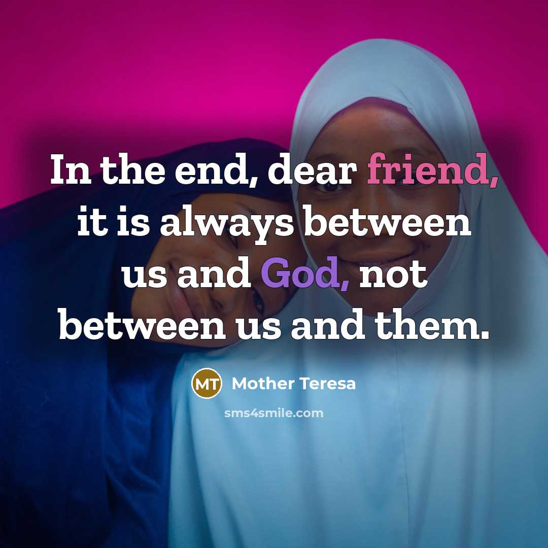 “In the end, dear friend, it is always between us…” quote by Mother Teresa