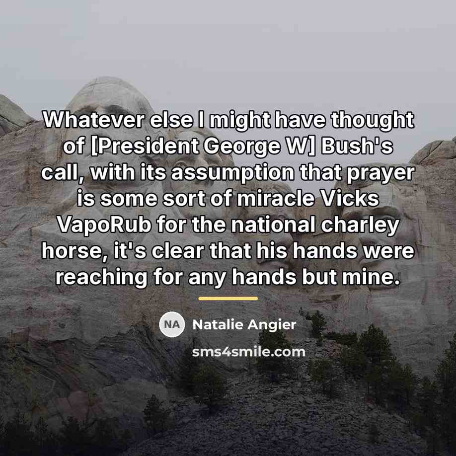 “Whatever else I might have thought of [President George W]…” quote by Natalie Angier