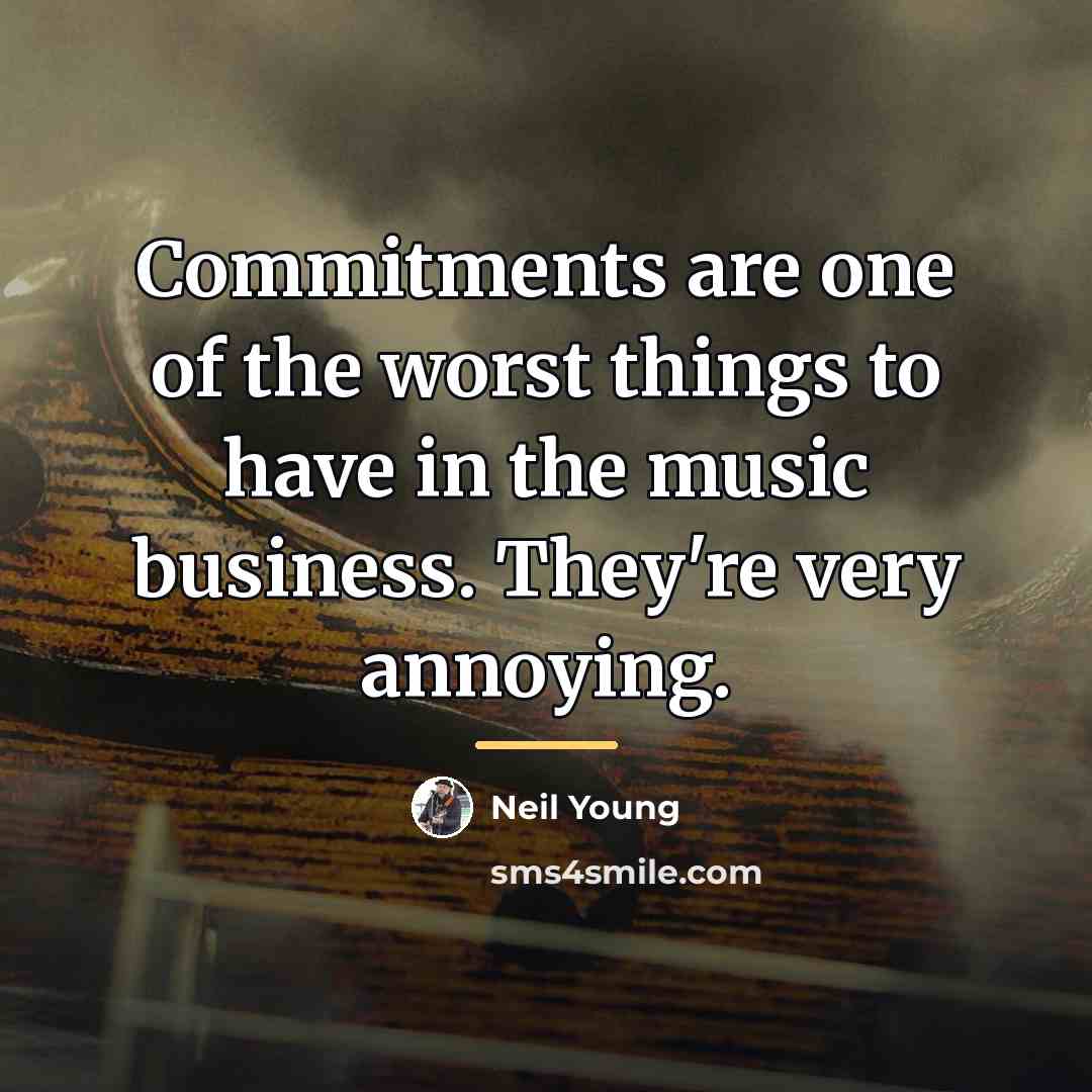 “Commitments are one of the worst things to have in…” quote by Neil Young