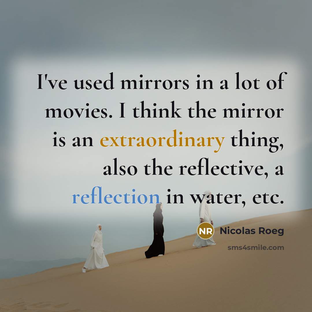 “I've used mirrors in a lot of movies. I think…” quote by Nicolas Roeg