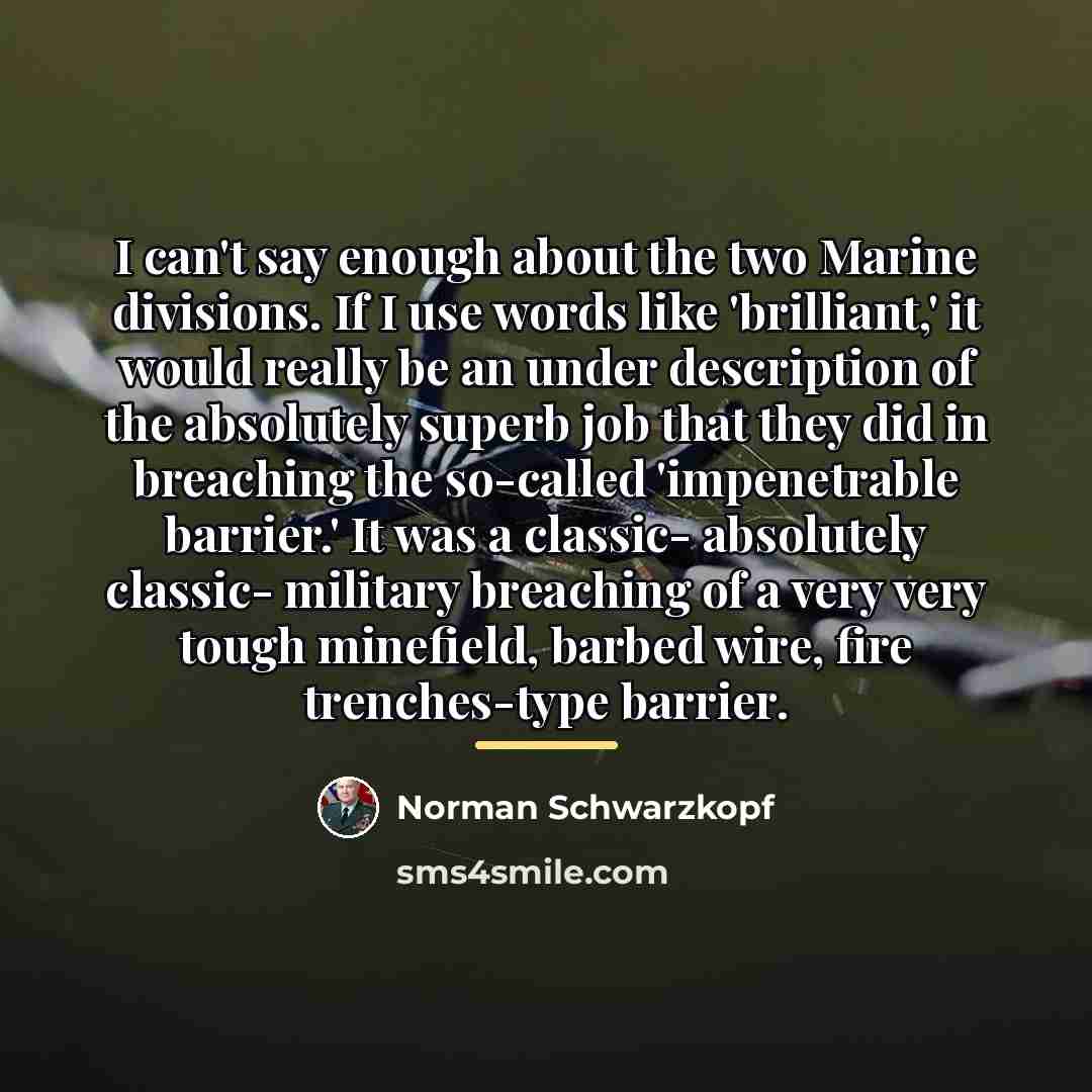 “I can't say enough about the two Marine divisions. If…” quote by Norman Schwarzkopf