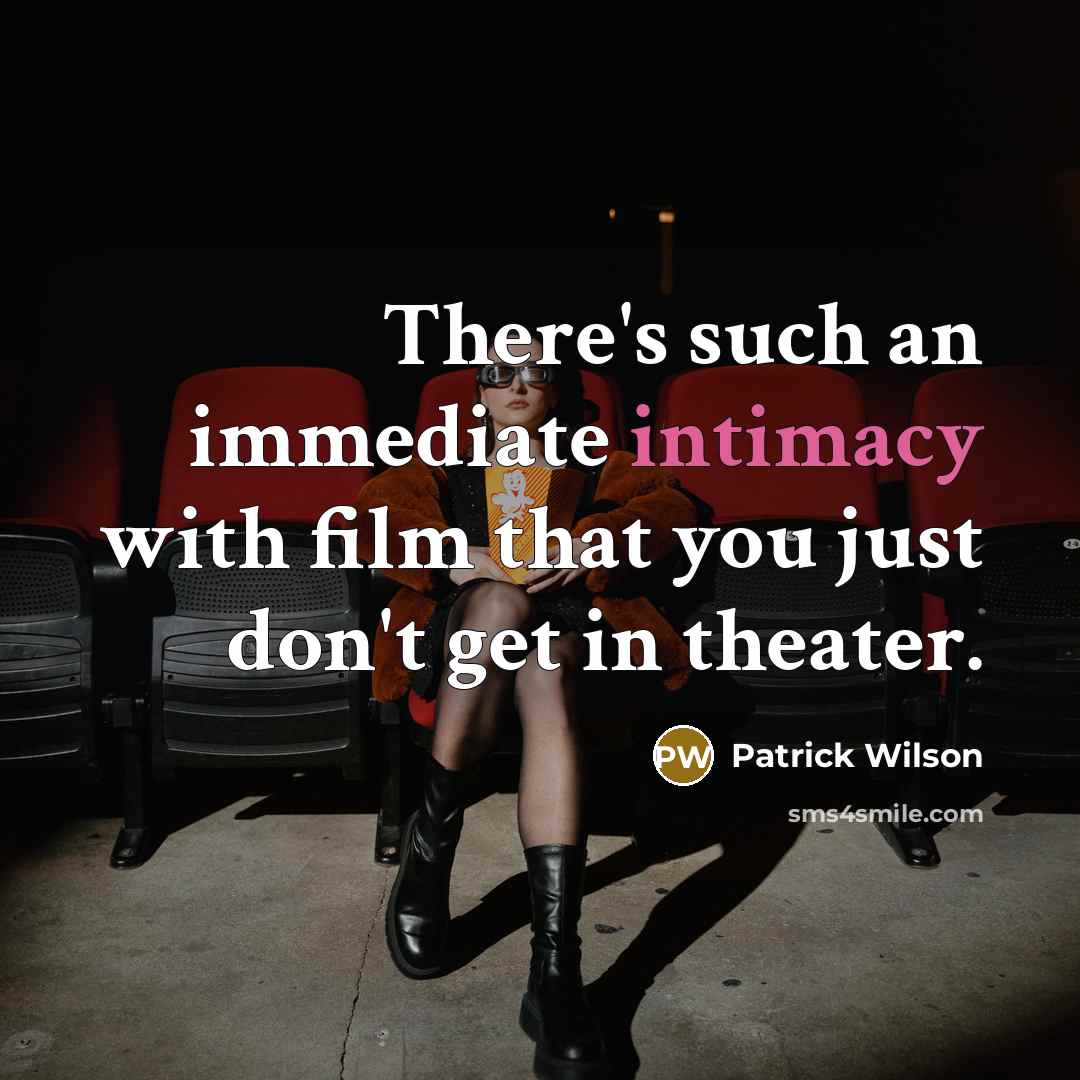 “There's such an immediate intimacy with film that you just…” quote by Patrick Wilson