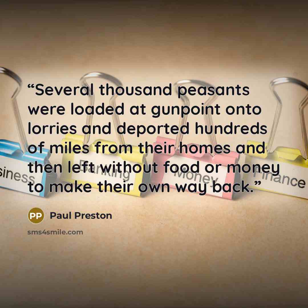 “Several thousand peasants were loaded at gunpoint onto lorries and deported hundreds of miles from their homes and then left without food or money to make their own way back.” quote by Paul Preston