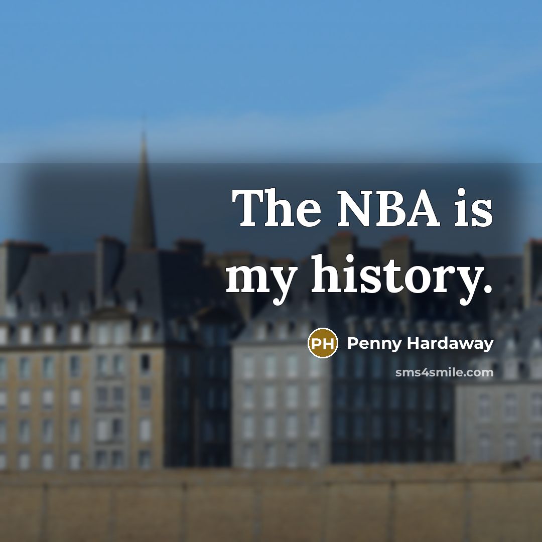 “The NBA is my history.…” quote by Penny Hardaway