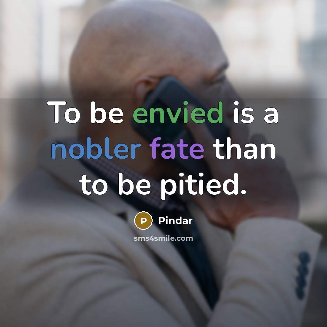 “To be envied is a nobler fate than to be…” quote by Pindar