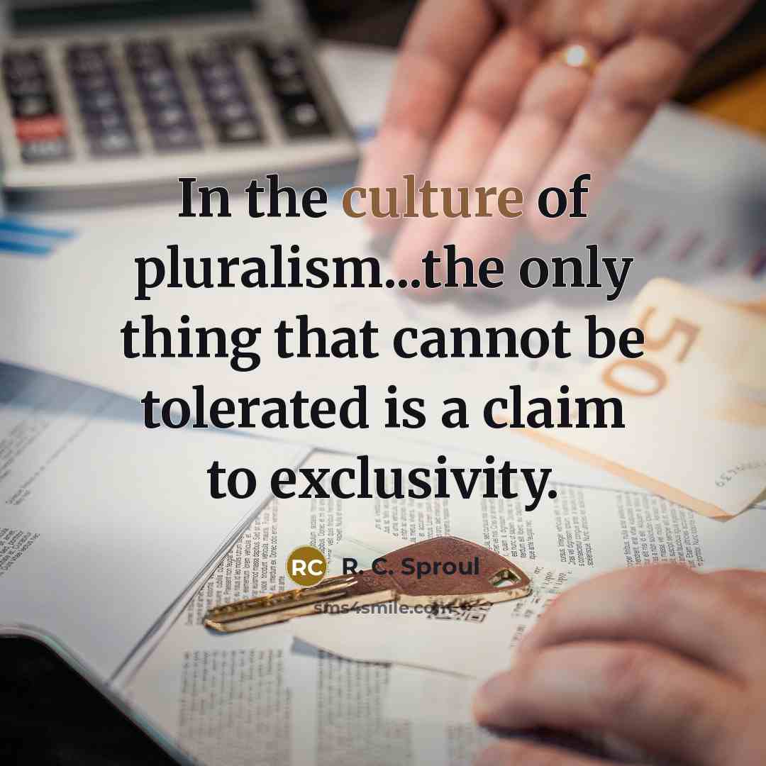 “In the culture of pluralism...the only thing that cannot be…” quote by R. C. Sproul