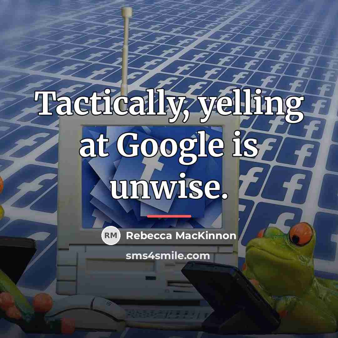 “Tactically, yelling at Google is unwise.…” quote by Rebecca MacKinnon