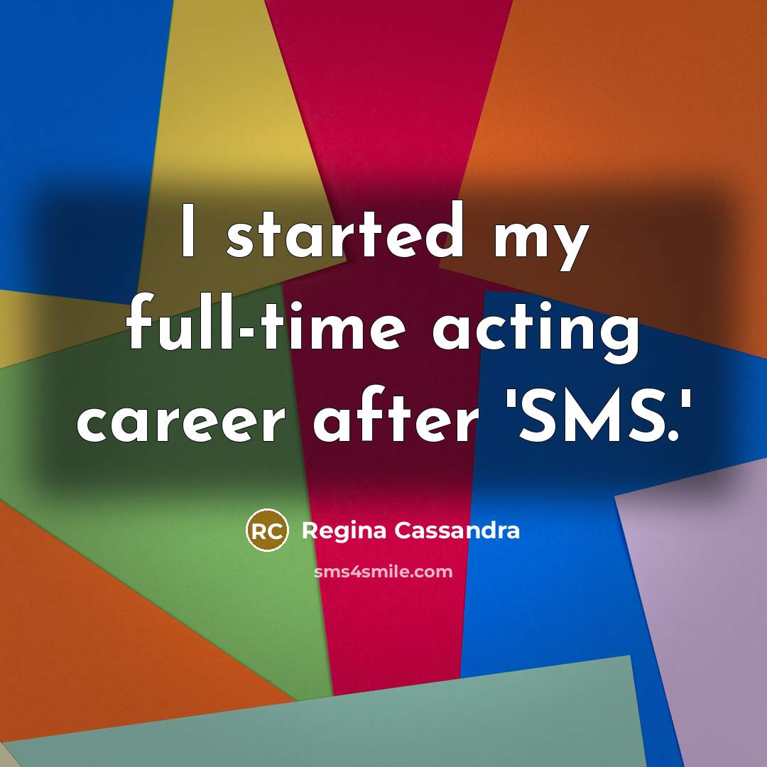 “I started my full-time acting career after 'SMS.'…” quote by Regina Cassandra