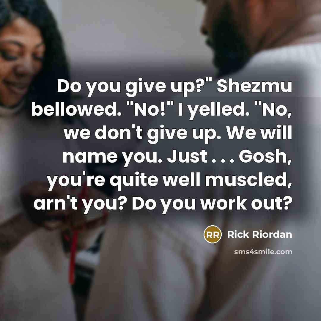 “Do you give up?" Shezmu bellowed. "No!" I yelled. "No,…” quote by Rick Riordan