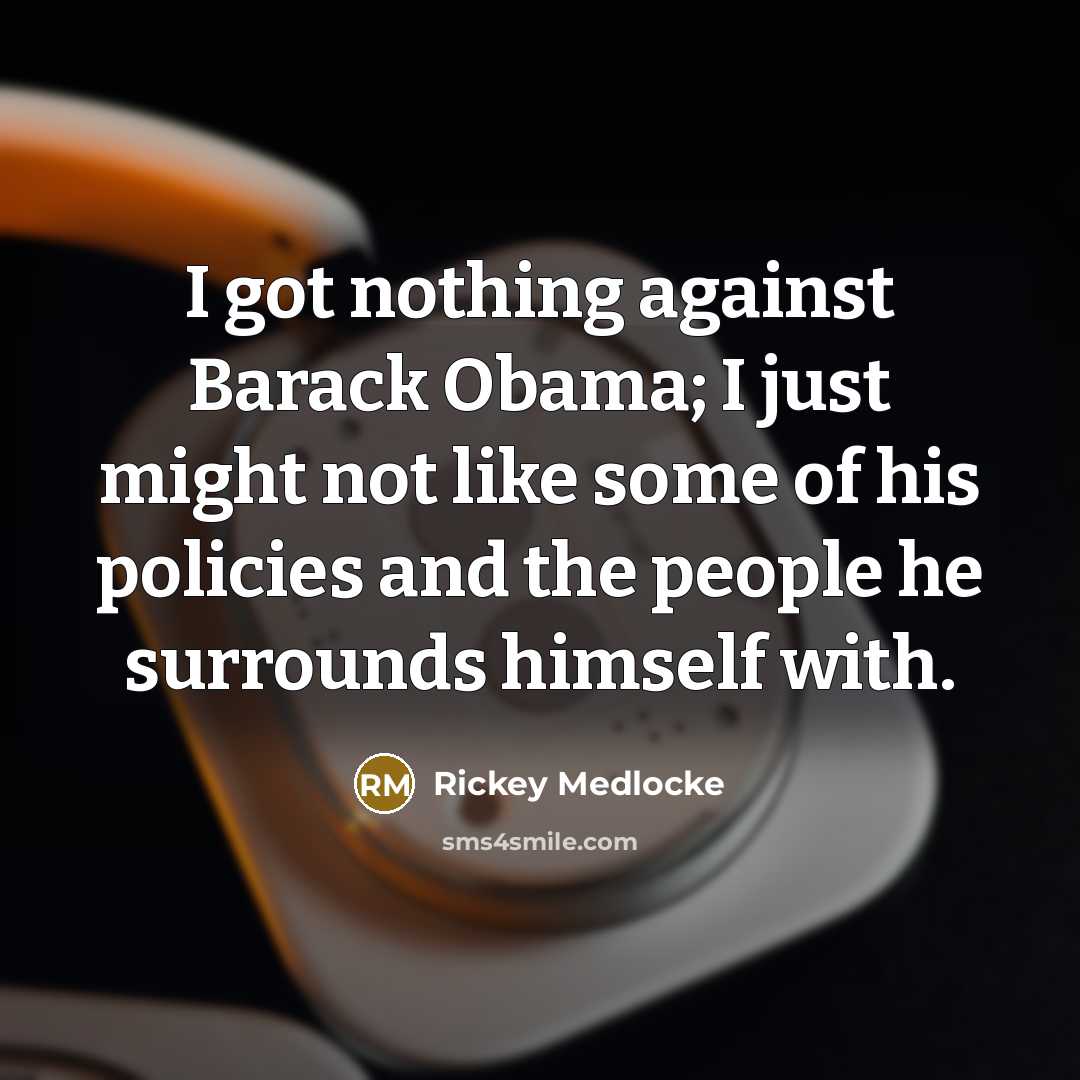 “I got nothing against Barack Obama; I just might not…” quote by Rickey Medlocke