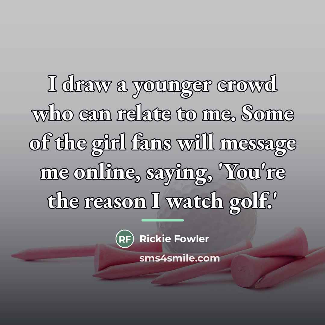 “I draw a younger crowd who can relate to me.…” quote by Rickie Fowler