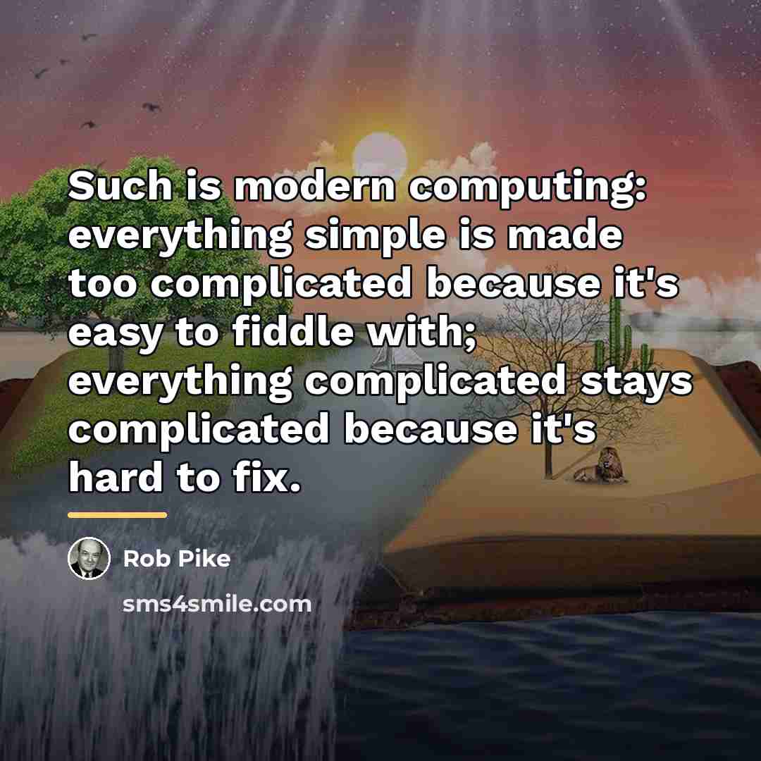 “Such is modern computing: everything simple is made too complicated…” quote by Rob Pike