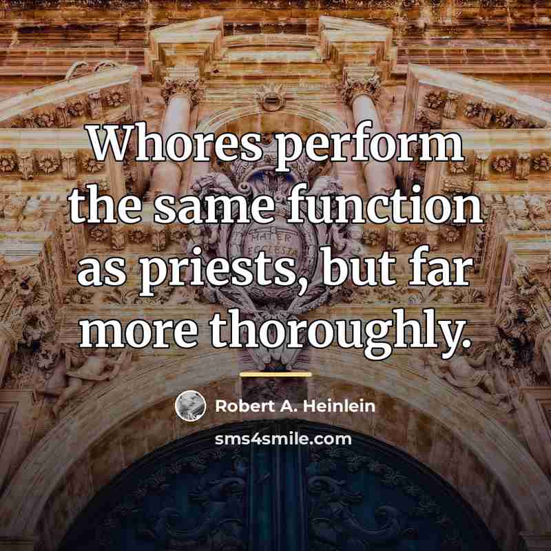 “Whores perform the same function as priests, but far more…” quote by Robert A. Heinlein