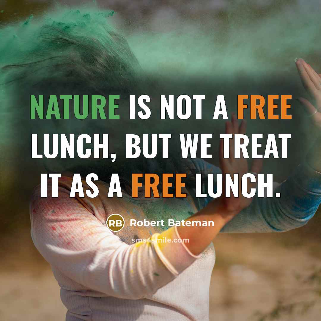 “Nature is not a free lunch, but we treat it as a free lunch.” quote by Robert Bateman