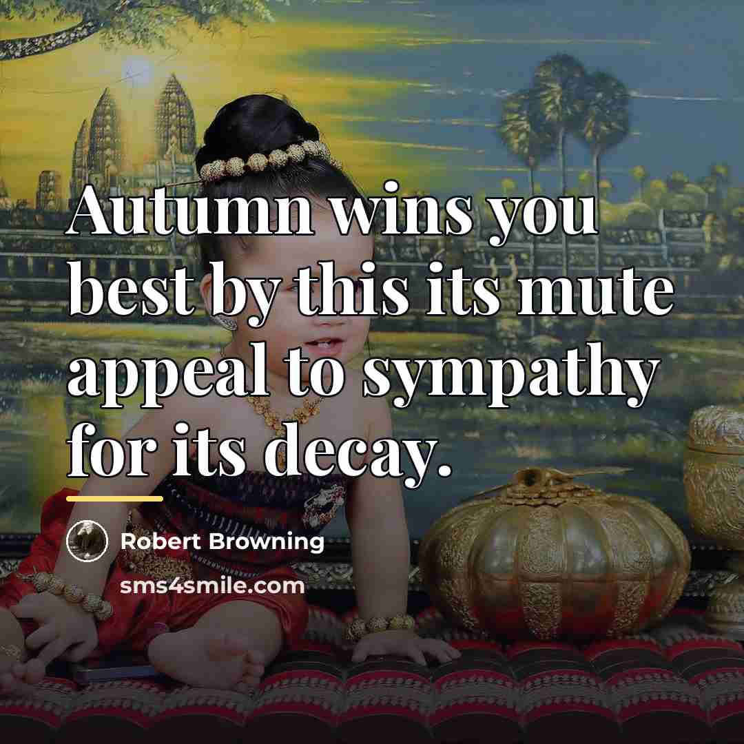 “Autumn wins you best by this its mute appeal to…” quote by Robert Browning