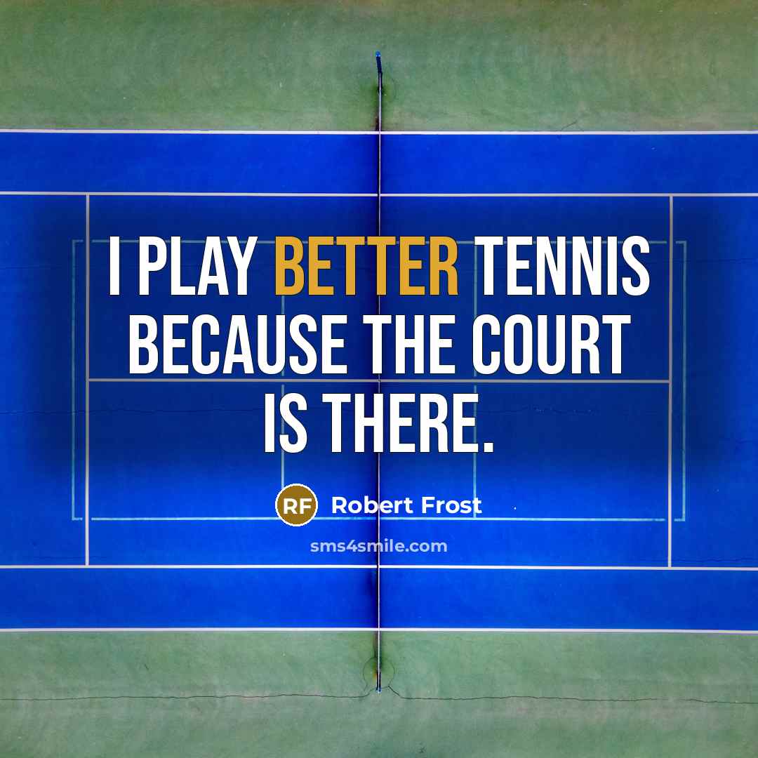 “I play better tennis because the court is there.” quote by Robert Frost