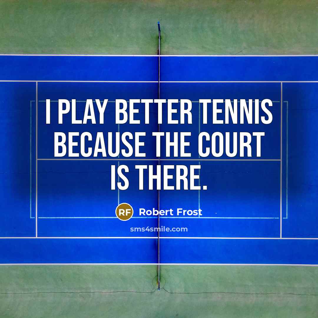 “I play better tennis because the court is there.…” quote by Robert Frost