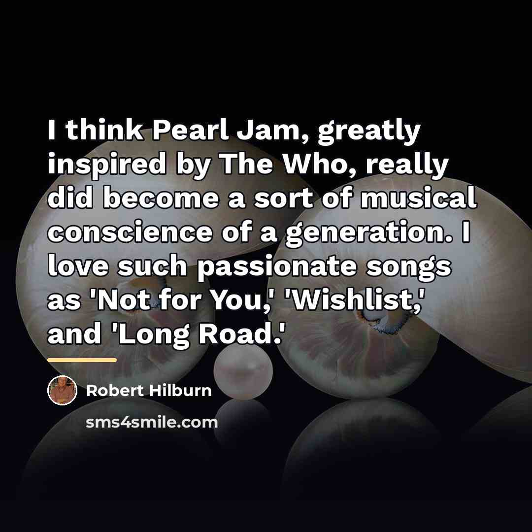 “I think Pearl Jam, greatly inspired by The Who, really…” quote by Robert Hilburn