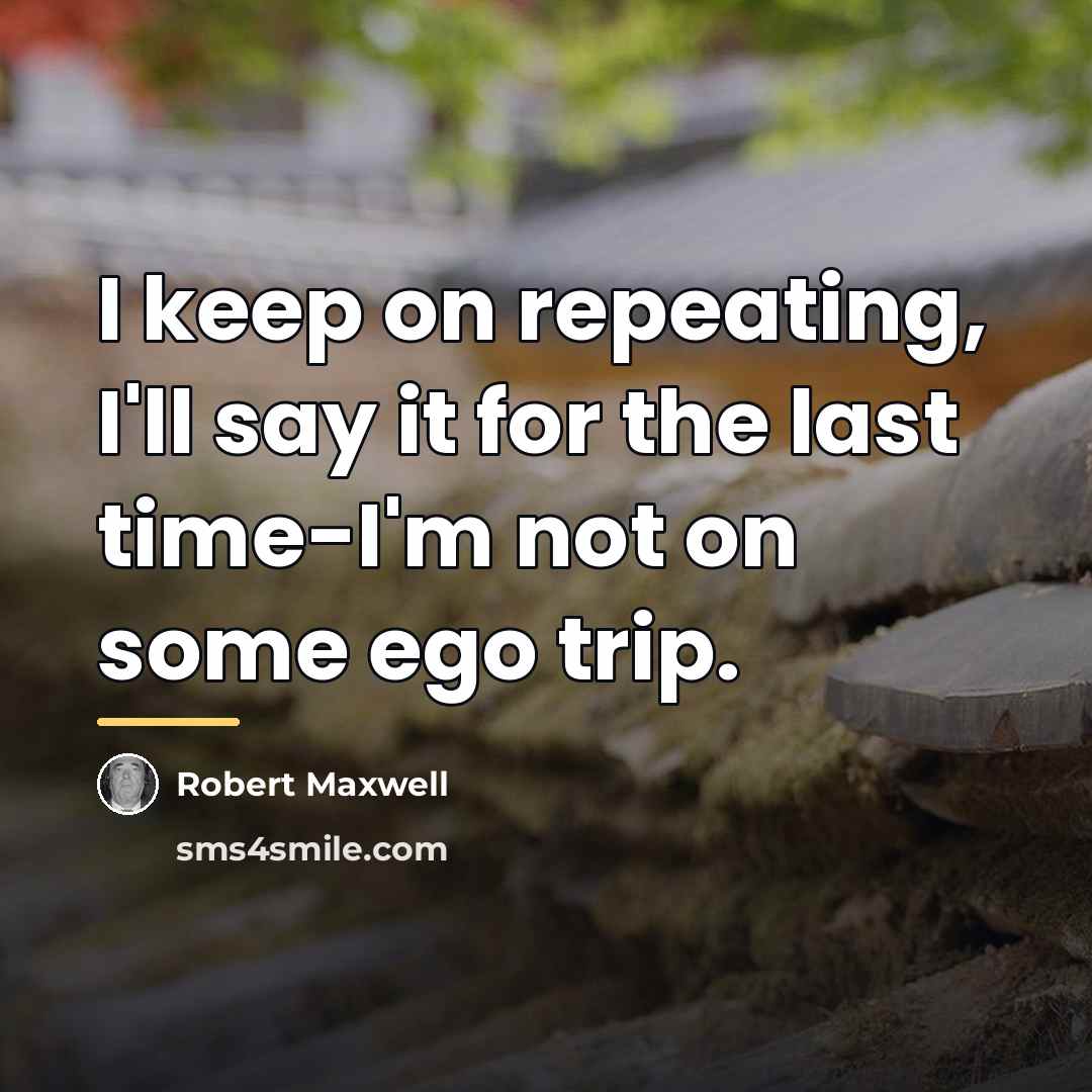 “I keep on repeating, I'll say it for the last…” quote by Robert Maxwell