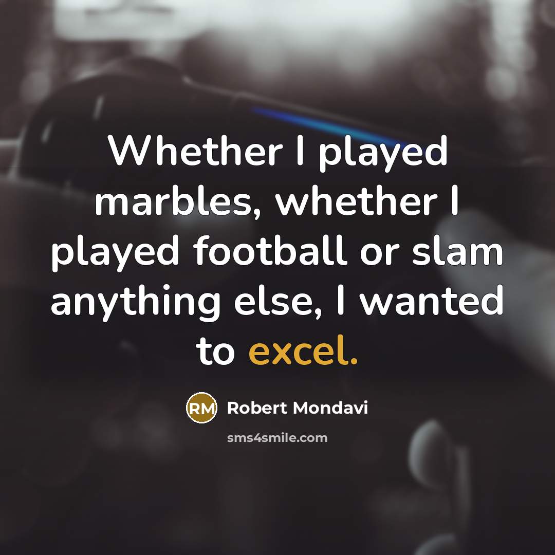 “Whether I played marbles, whether I played football or slam…” quote by Robert Mondavi